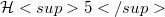 \mathcal H<sup>5</sup>