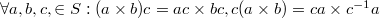 \forall a,b,c, \in S : (a \times b)c = ac \times bc, c (a \times b) = ca \times c^{-1}a