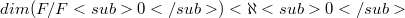 dim(F/F<sub>0</sub>) < \aleph<sub>0</sub>